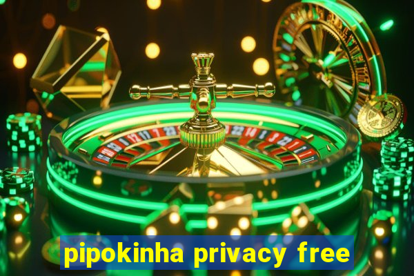 pipokinha privacy free